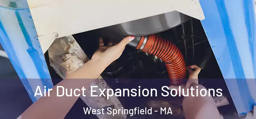 Air Duct Expansion Solutions West Springfield - MA